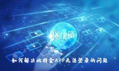 如何解决比特金APP无法登录的问题