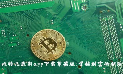 比特儿最新app下载苹果版：掌握财富的钥匙