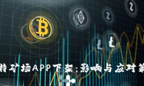 比特矿场APP下架：影响与应对策略
