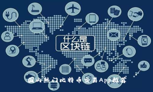 国内热门比特币交易App推荐