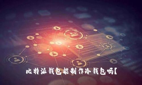 比特派钱包能制作冷钱包吗？