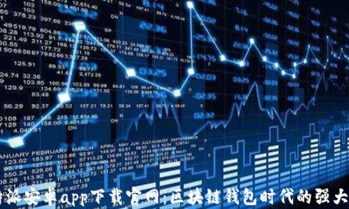 
比特派安卓app下载官网：区块链钱包时代的强大助手