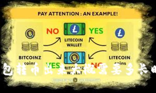 冷钱包转币出来大概需要多长时间？