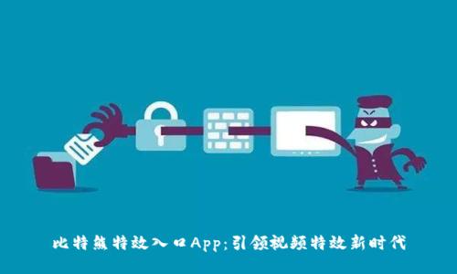 比特熊特效入口App：引领视频特效新时代