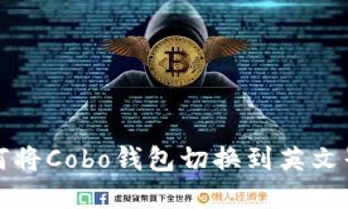 如何将Cobo钱包切换到英文界面
