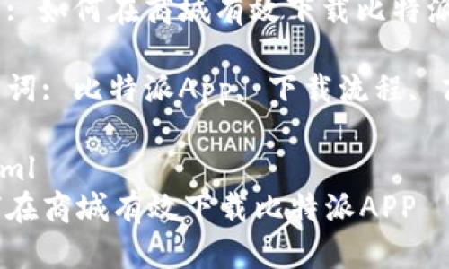 题目: 如何在商城有效下载比特派APP

关键词: 比特派App, 下载流程, 商城

```xml
如何在商城有效下载比特派APP