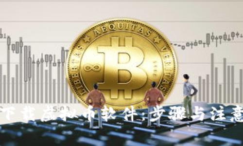 如何下载虚拟币软件：步骤与注意事项