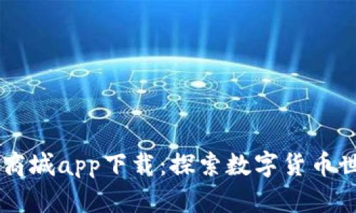 比特国际通证商城app下载：探索数字货币世界的全新平台