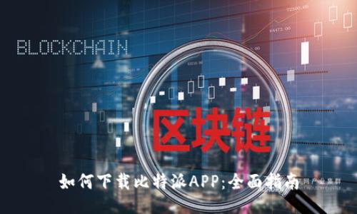 如何下载比特派APP：全面指南