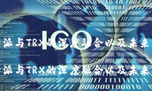 探索比特派与TRX的深度融合以及未来发展趋势
探索比特派与TRX的深度融合以及未来发展趋势