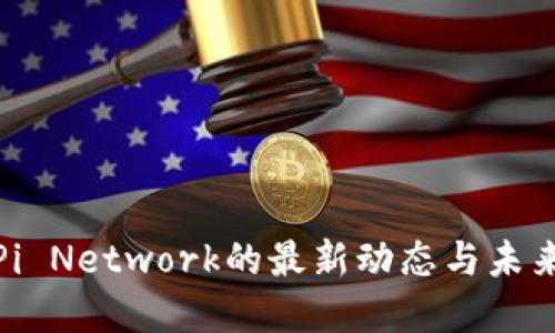 探索Pi Network的最新动态与未来发展
