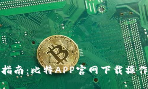详细指南：比特APP官网下载操作步骤
