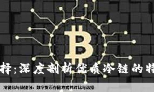 冷链的选择：深度剖析优质冷链的特点与推荐